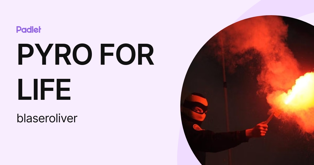 PYRO FOR LIFE (blaseroliver) profile | Padlet