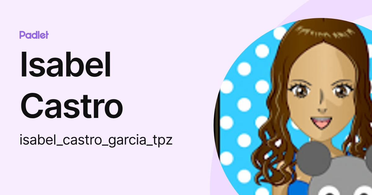 Isabel Castro (isabel_castro_garcia_tpz) profile | Padlet