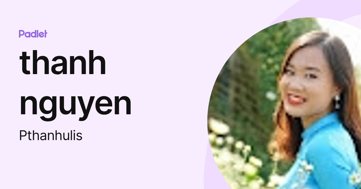 thanh nguyen (Pthanhulis) profile | Padlet