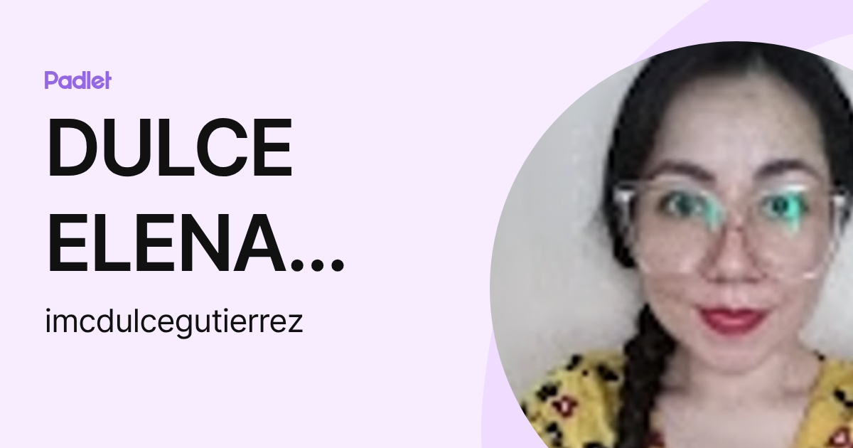 DULCE ELENA GUTIÉRREZ RODRÍGUEZ (imcdulcegutierrez) profile | Padlet