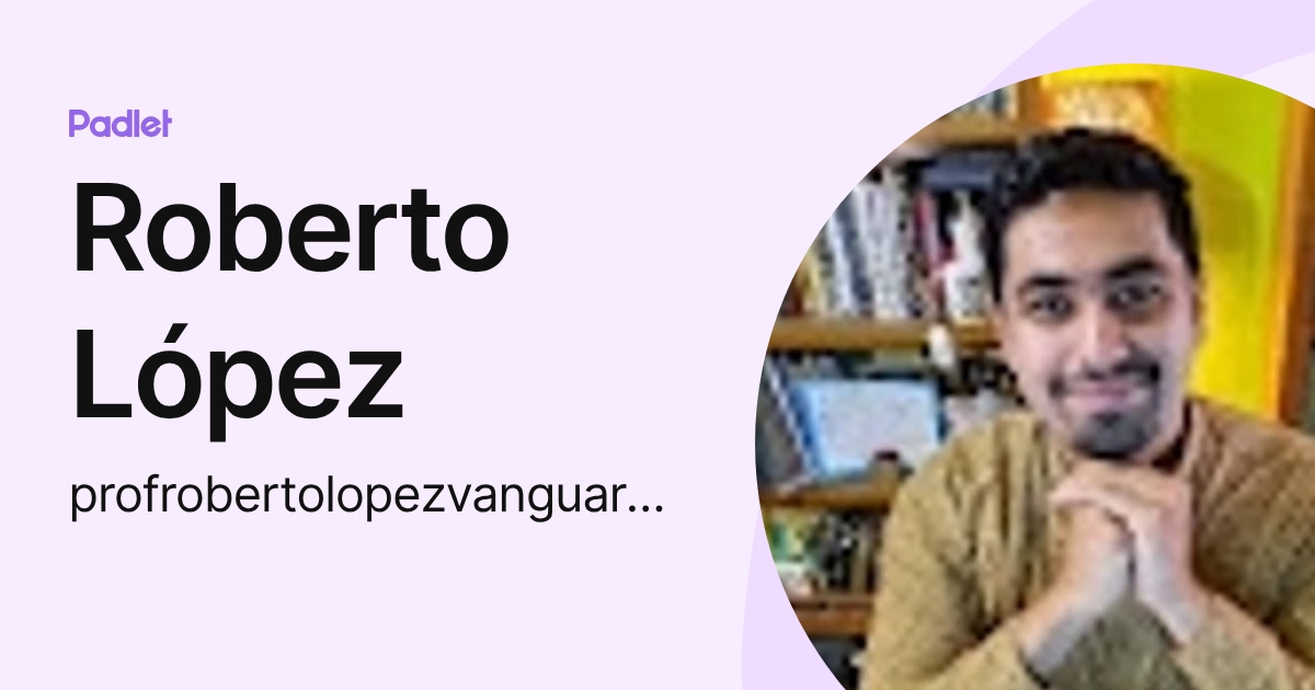Roberto López (profrobertolopezvanguardia) profile | Padlet