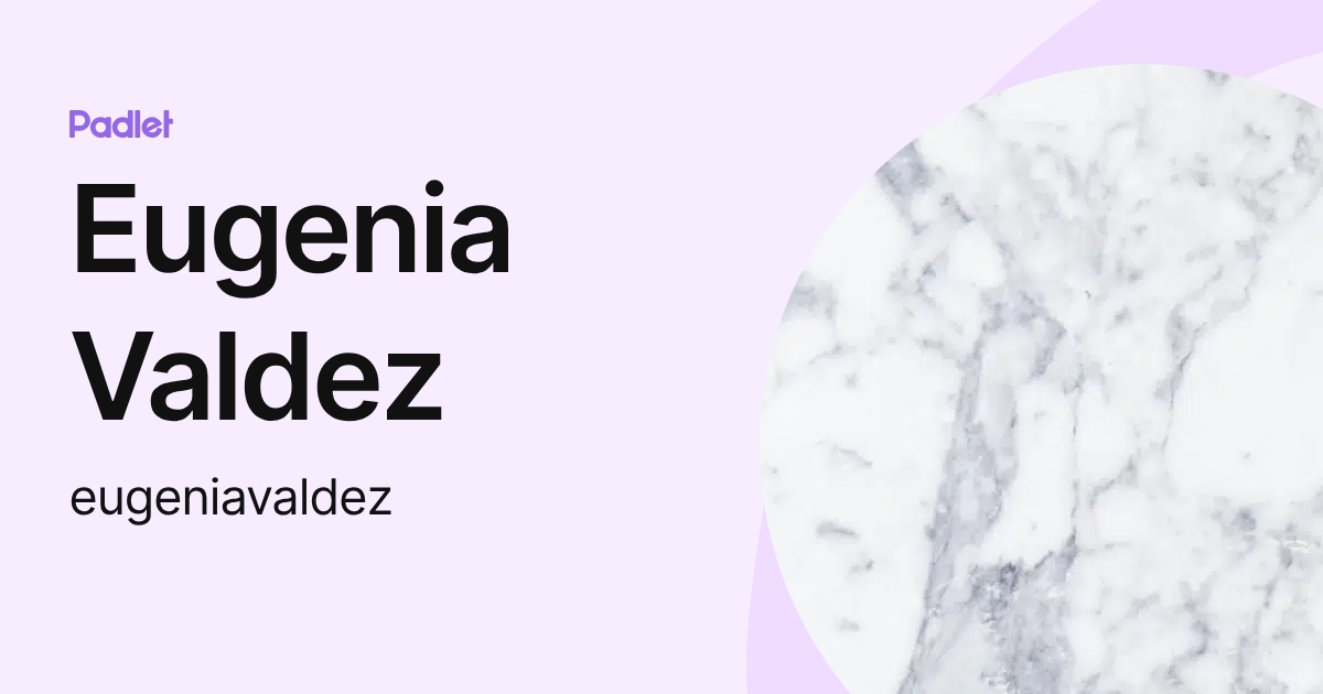 Eugenia Valdez (eugeniavaldez) profile | Padlet