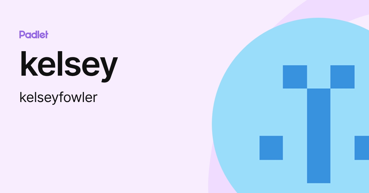 kelsey (kelseyfowler) profile | Padlet