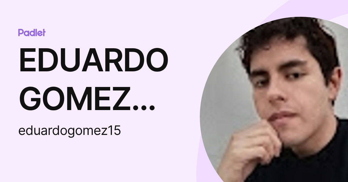 EDUARDO GOMEZ ORTEGA (eduardogomez15) profile | Padlet