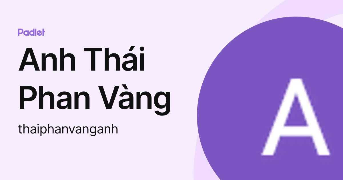 Anh Thái Phan Vàng (thaiphanvanganh) profile | Padlet
