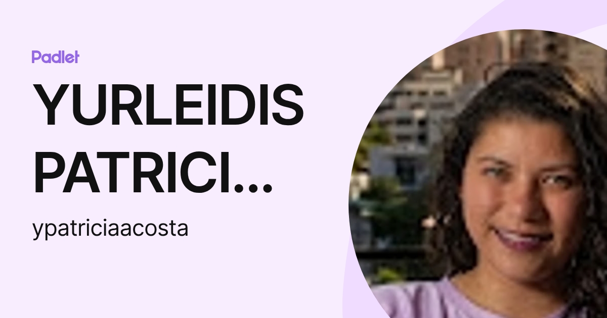 YURLEIDIS PATRICIA ACOSTA PACHECO (ypatriciaacosta) profile | Padlet