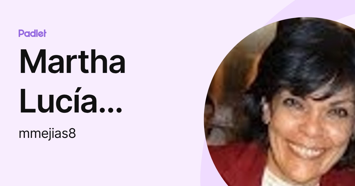 Martha Lucía Mejía Suárez (mmejias8) profile | Padlet