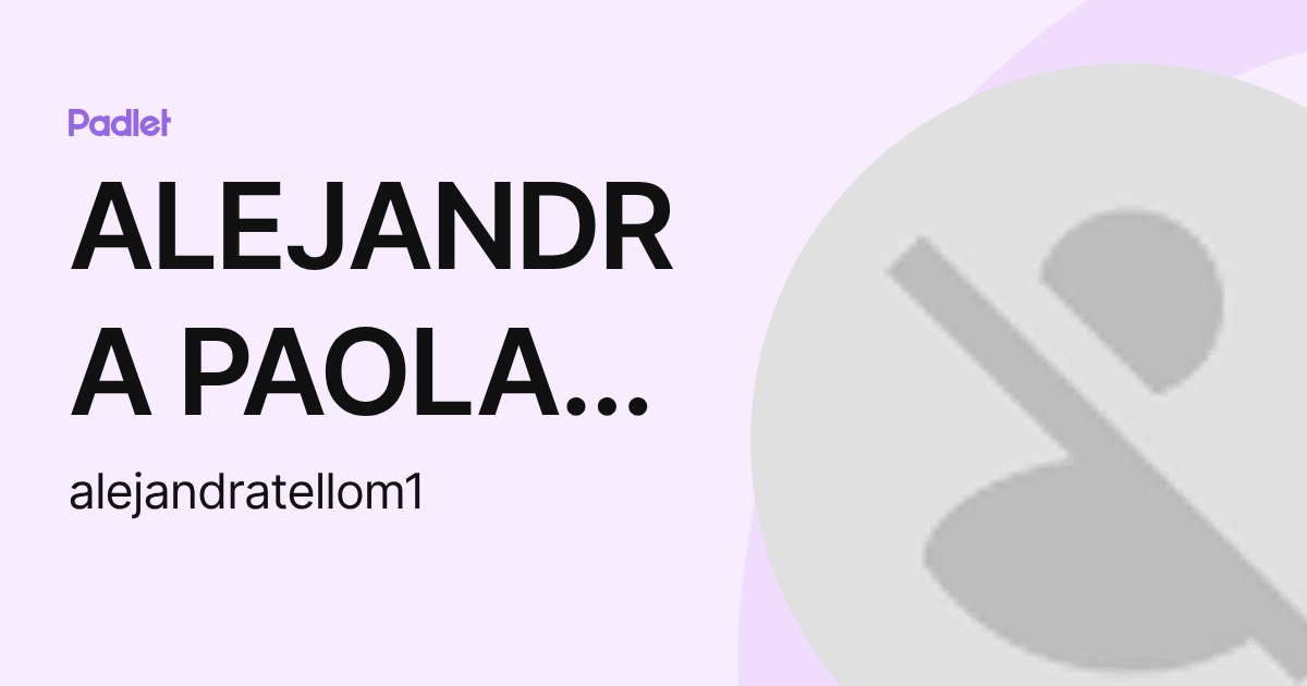 ALEJANDRA PAOLA TELLO MATU (alejandratellom1) profile | Padlet