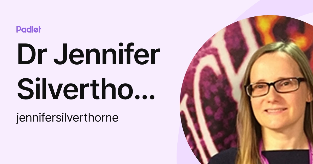 Dr Jennifer Silverthorne (jennifersilverthorne) profile | Padlet