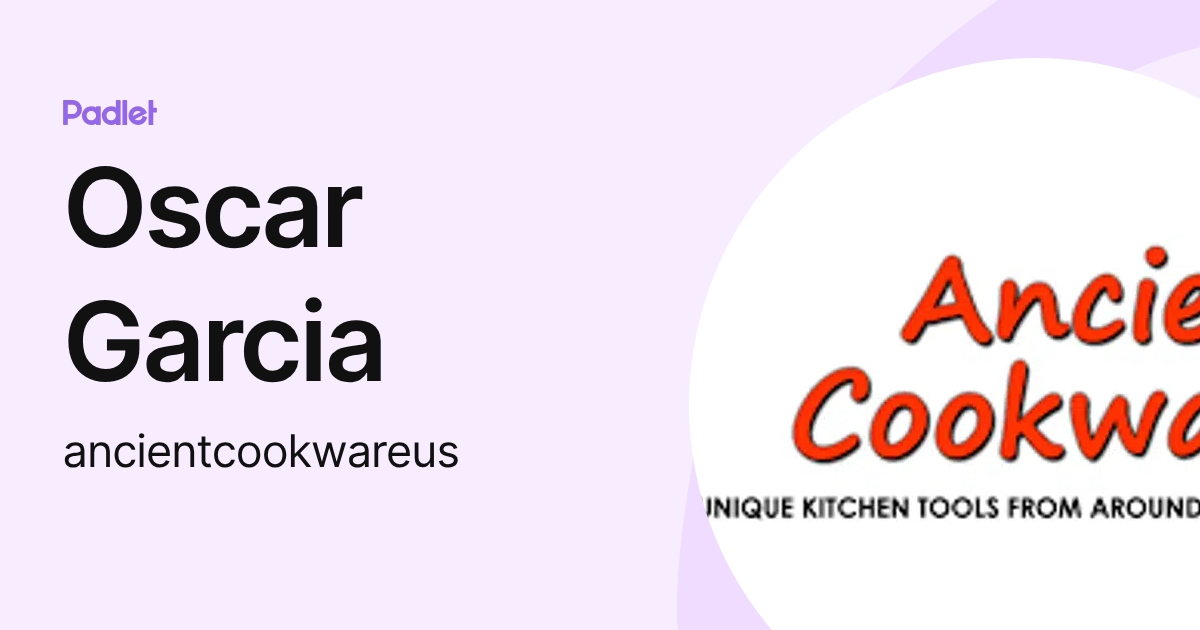 Oscar Garcia (ancientcookwareus) profile | Padlet