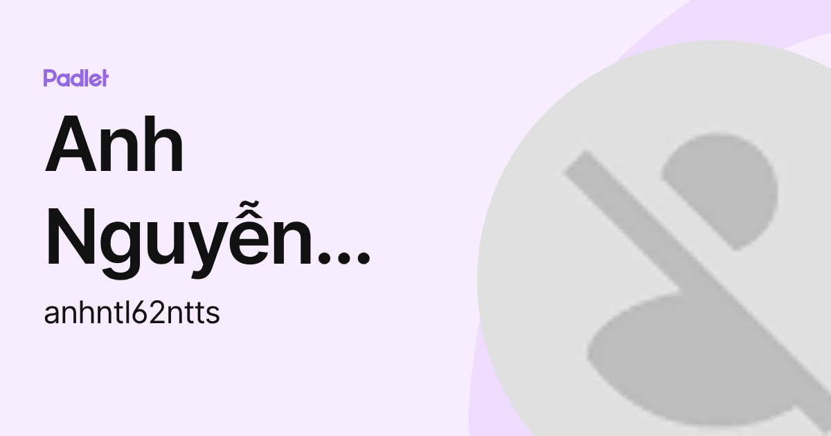 Anh Nguyễn Thị Lan (anhntl62ntts) profile | Padlet