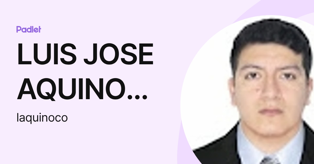 LUIS JOSE AQUINO COLLAZOS (laquinoco) profile | Padlet