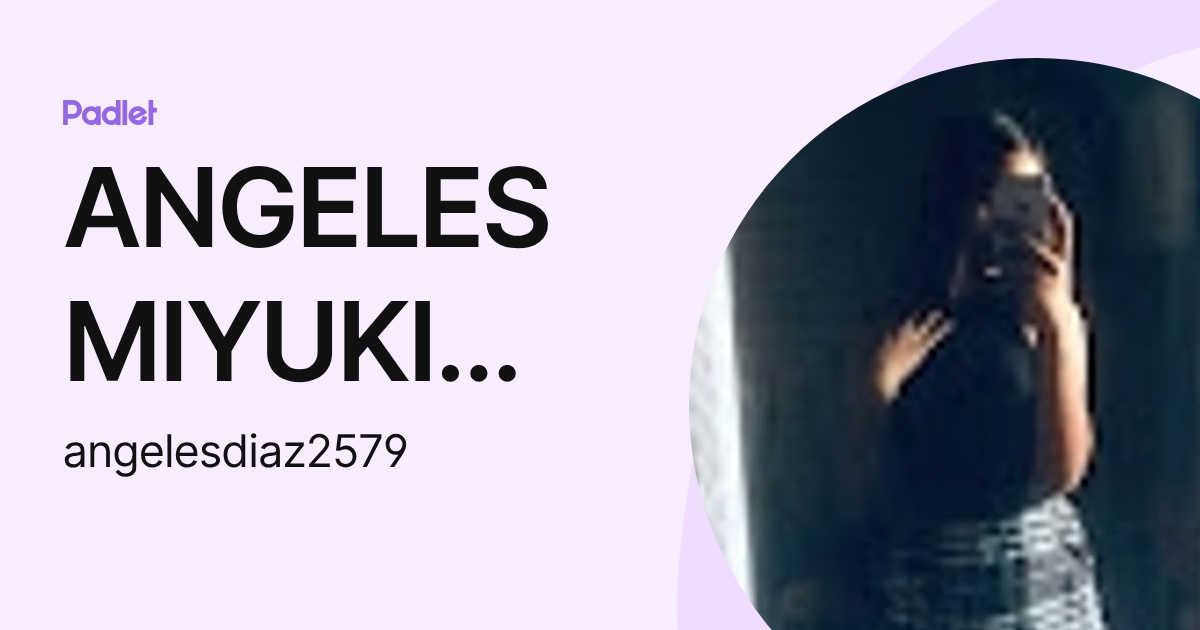 ANGELES MIYUKI DIAZ ESCALERA (angelesdiaz2579) profile | Padlet