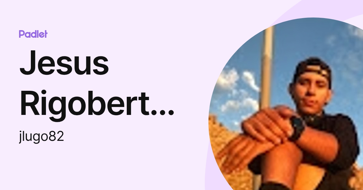 Jesus Rigoberto Lugo Valenzuela (jlugo82) profile | Padlet