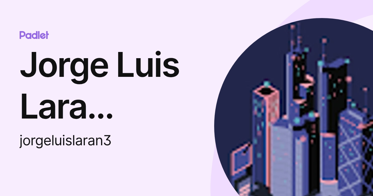 Jorge Luis Lara Noyola (jorgeluislaran3) profile | Padlet