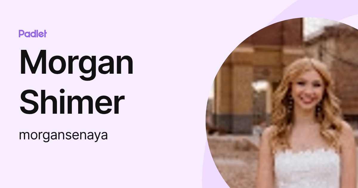 Morgan Shimer Morgan Shimer (morgansenaya) profile | Padlet