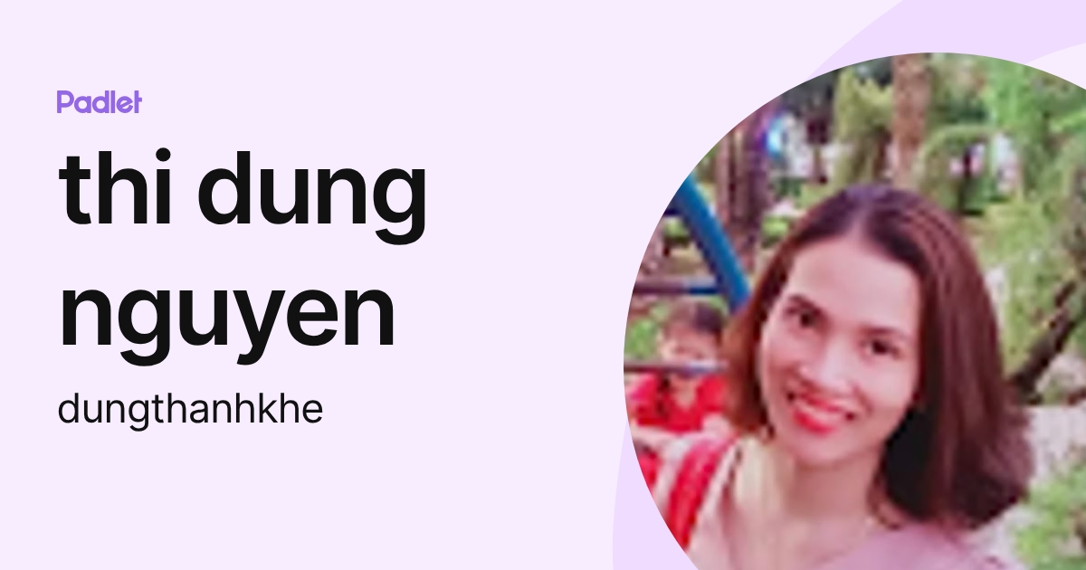 thi dung nguyen (dungthanhkhe) profile | Padlet