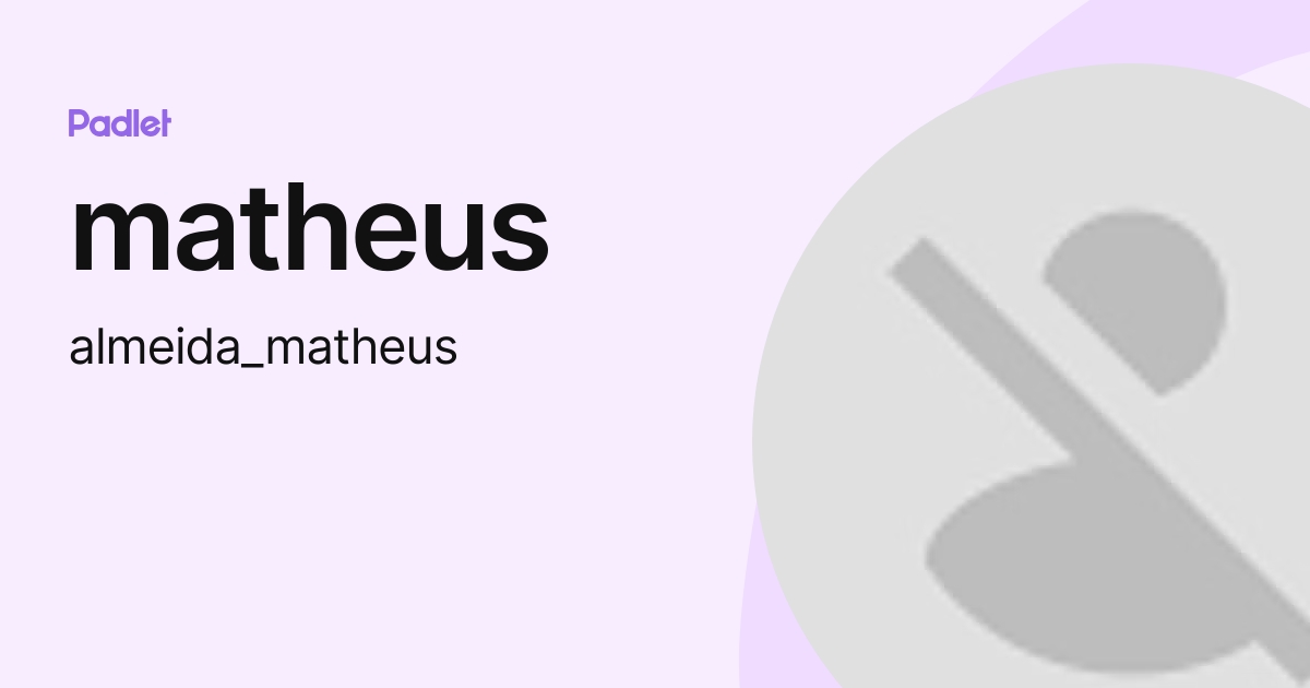 Matheus Almeida Matheus Profile Padlet