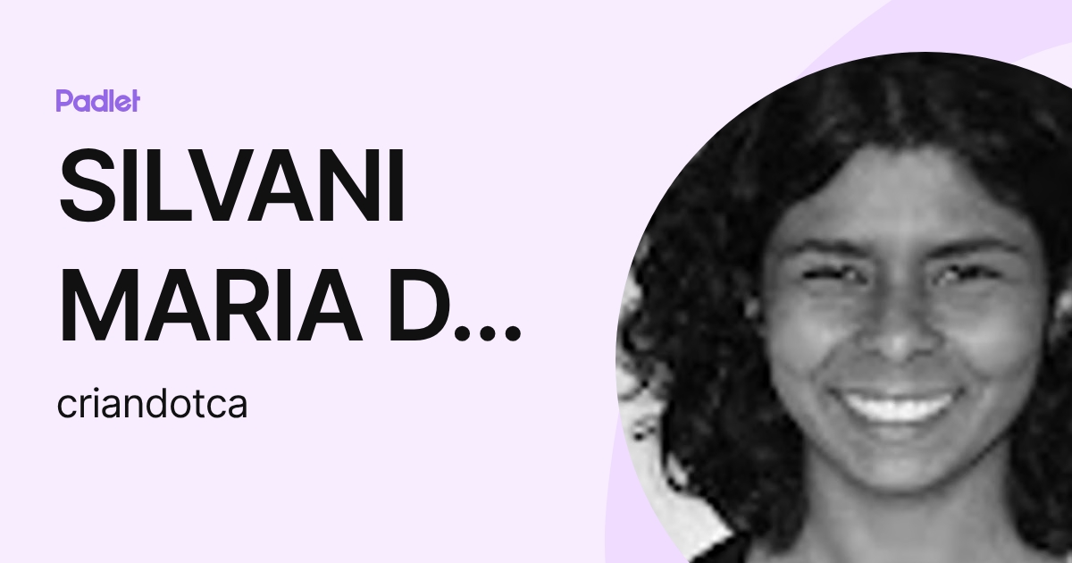 SILVANI MARIA DA SILVA (criandotca) profile | Padlet