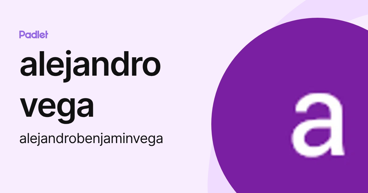 alejandro vega (alejandrobenjaminvega) profile | Padlet
