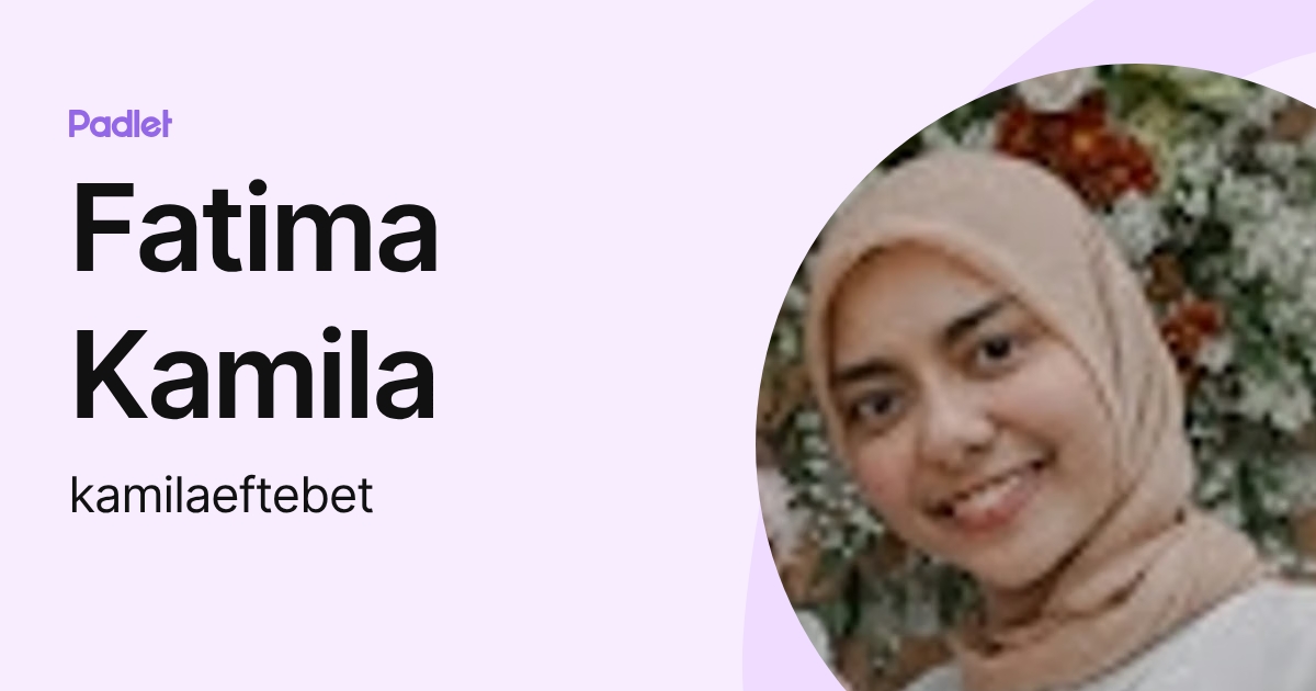 Fatima Kamila (kamilaeftebet) profile | Padlet