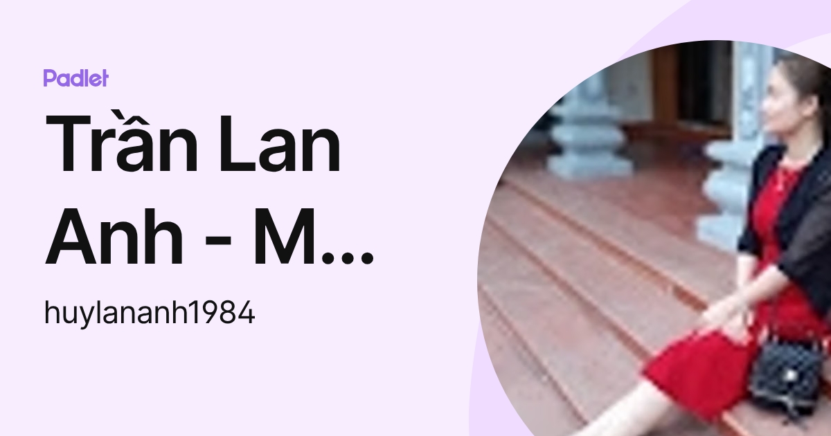 Trần Lan Anh - MN Đồng Tâm (huylananh1984) profile | Padlet