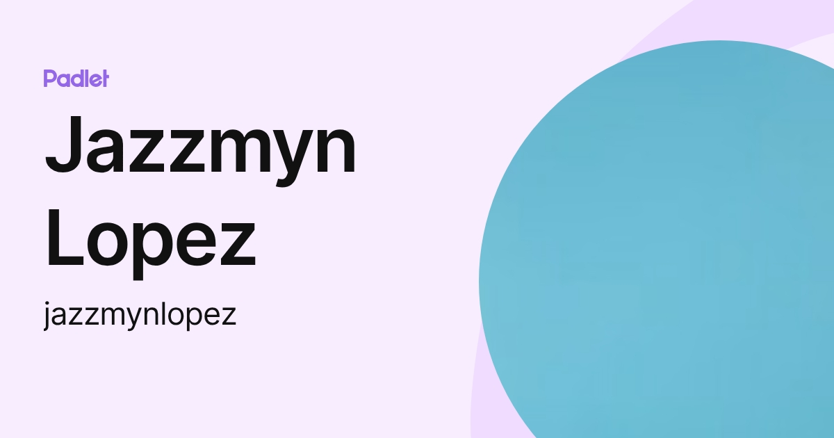 Jazzmyn Lopez (jazzmynlopez) profile | Padlet