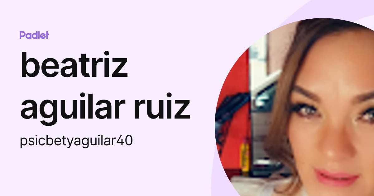 beatriz aguilar ruiz (psicbetyaguilar40) profile | Padlet