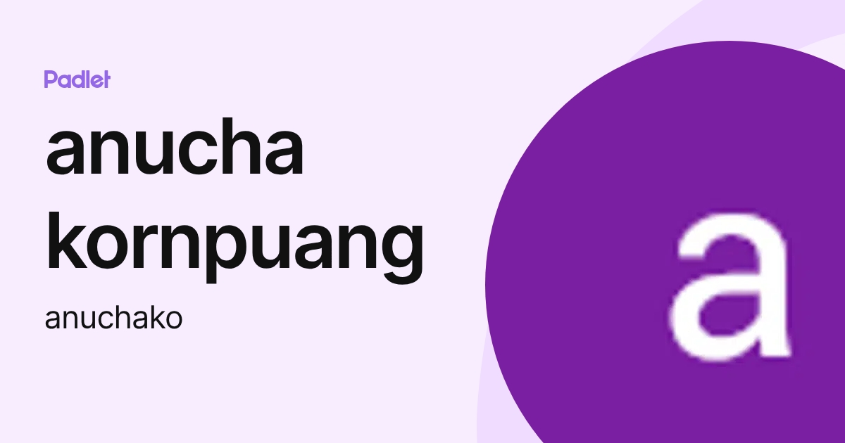 anucha kornpuang (anuchako) profile | Padlet