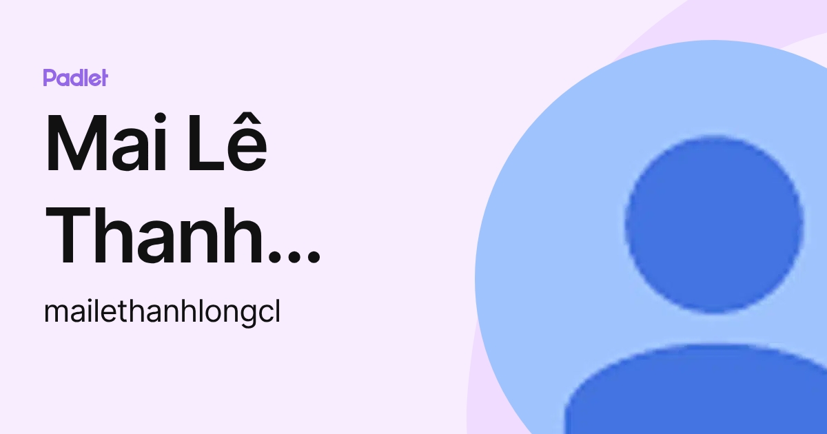Mai Lê Thanh Long (mailethanhlongcl) profile | Padlet