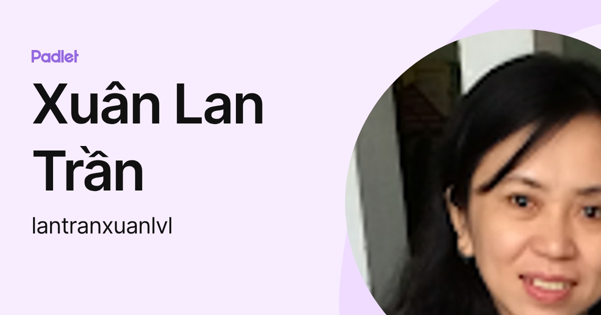 Xuân Lan Trần (lantranxuanlvl) profile | Padlet