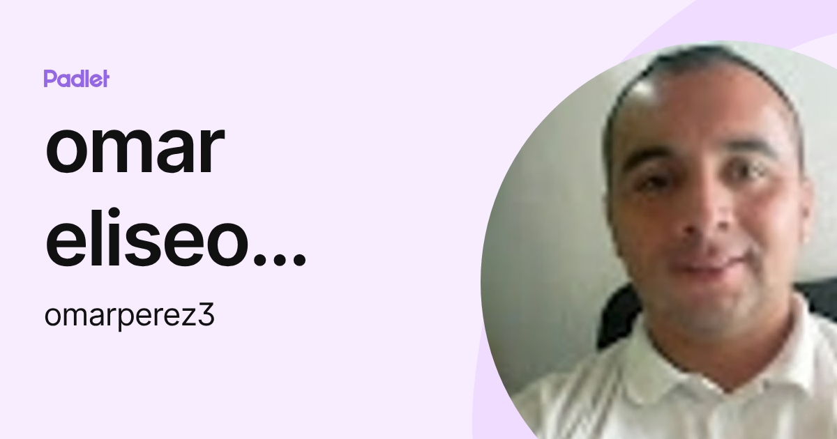 omar eliseo perez lopez (omarperez3) profile | Padlet