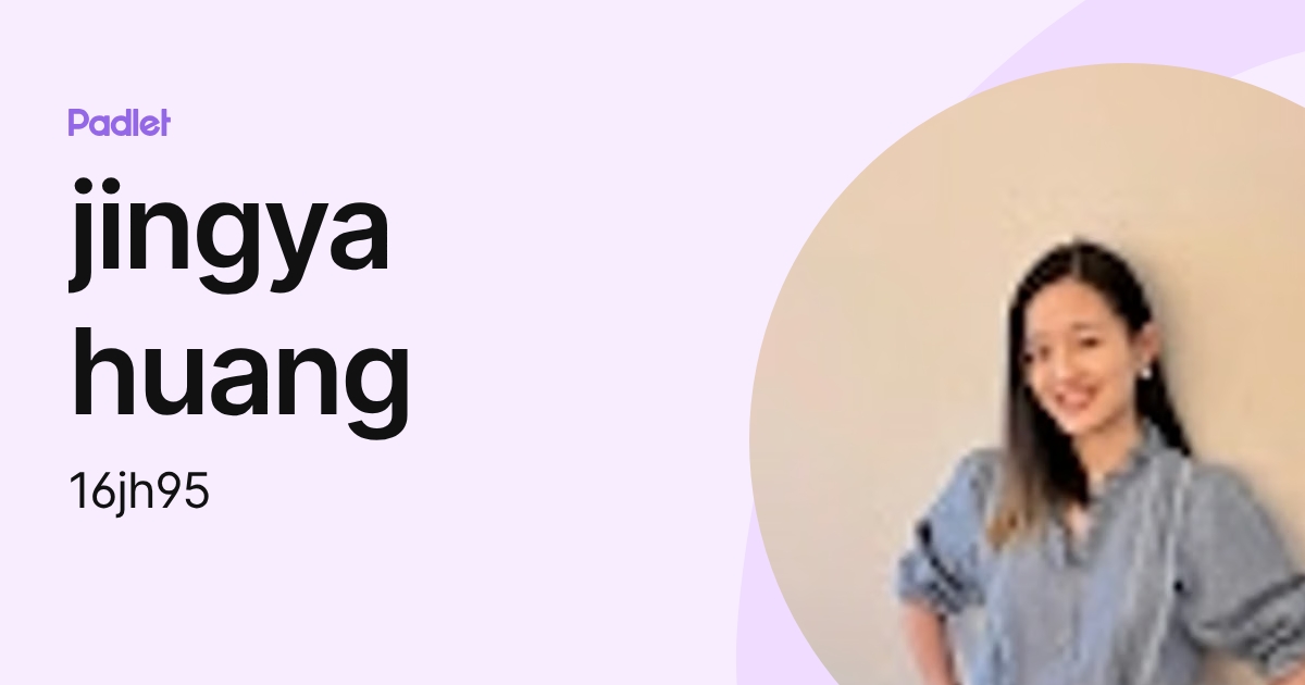 jingya huang (16jh95) profile | Padlet
