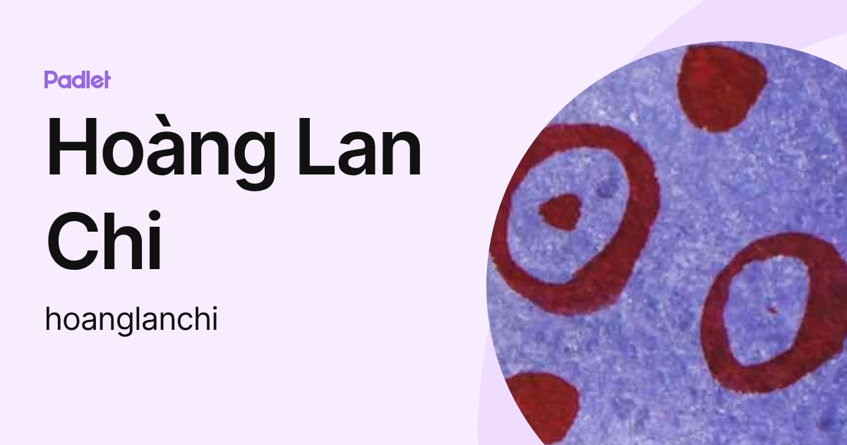 Hoàng Lan Chi (hoanglanchi) profile | Padlet