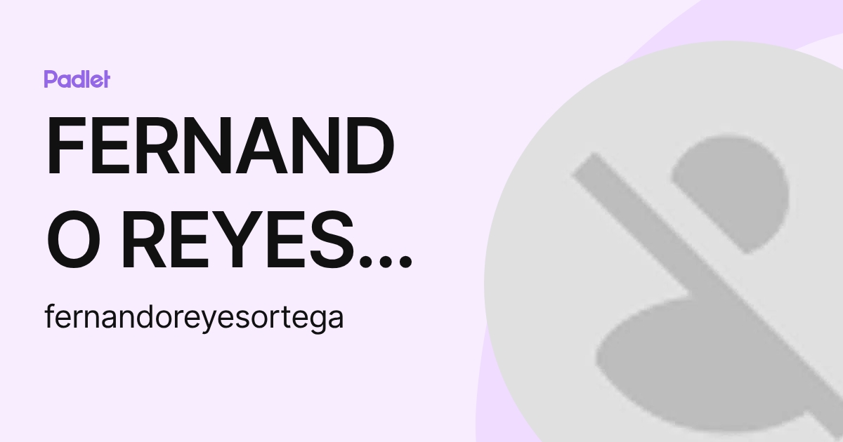 FERNANDO REYES ORTEGA (fernandoreyesortega) profile | Padlet