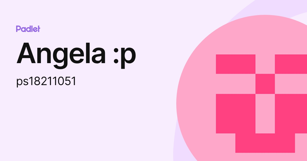 Angela :p (ps18211051) profile | Padlet