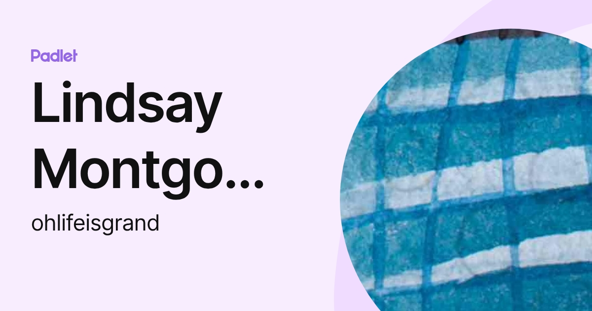 Lindsay Montgomery (ohlifeisgrand) profile | Padlet