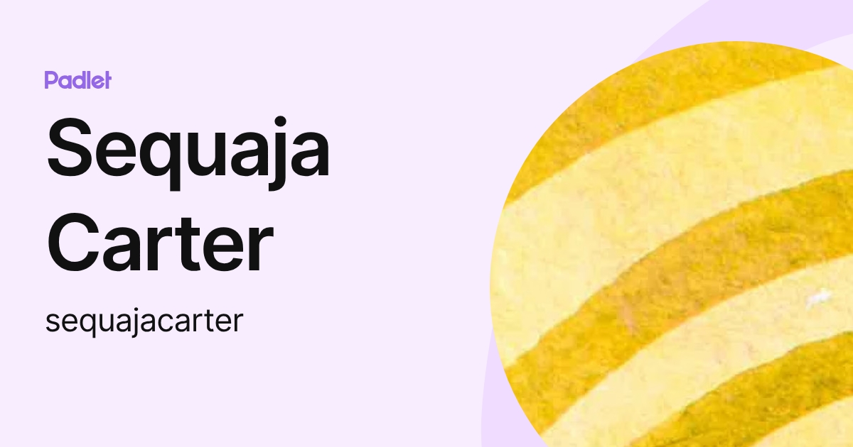 Sequaja Carter (sequajacarter) profile | Padlet