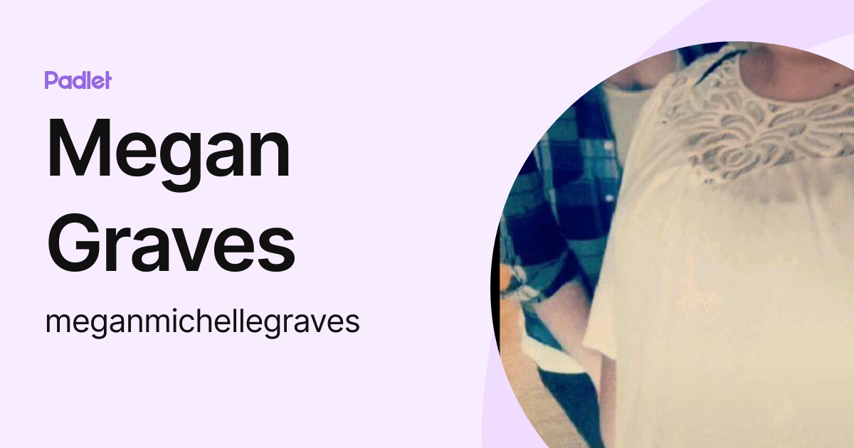 Megan Graves (meganmichellegraves) profile | Padlet