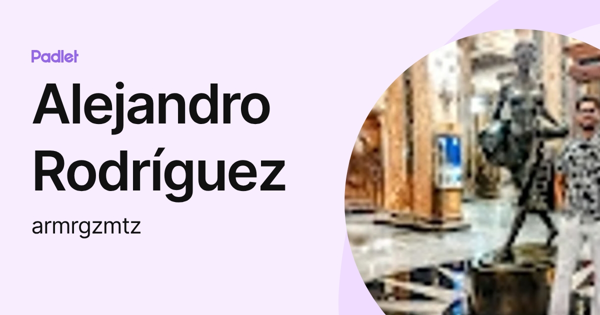 Alejandro Rodríguez (armrgzmtz) profile | Padlet