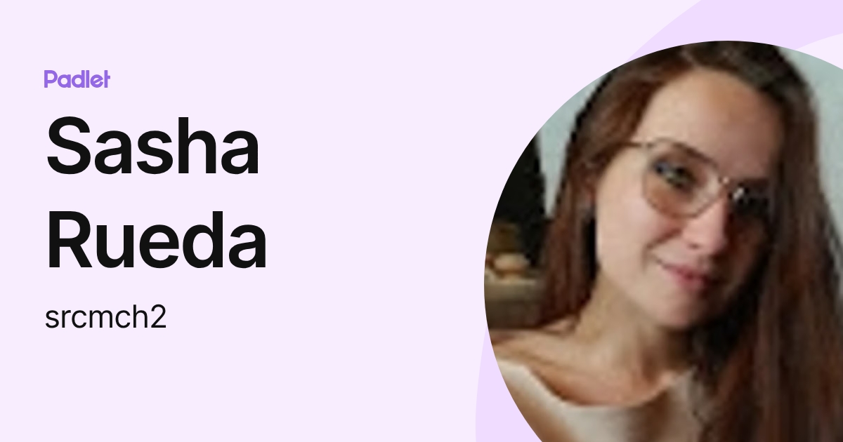 Sasha Rueda (srcmch2) profile | Padlet