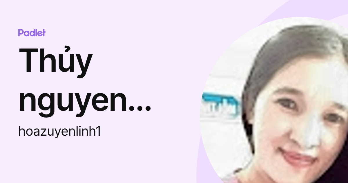 Thủy nguyen Thị Thanh (hoazuyenlinh1) profile | Padlet