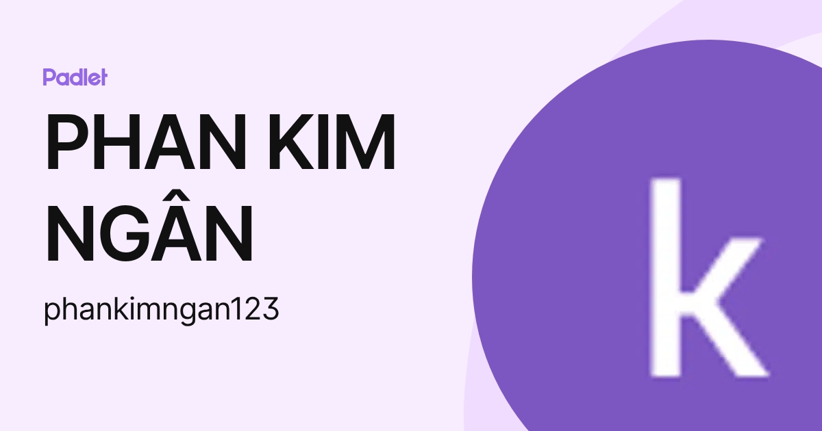 PHAN KIM NGÂN (phankimngan123) profile | Padlet