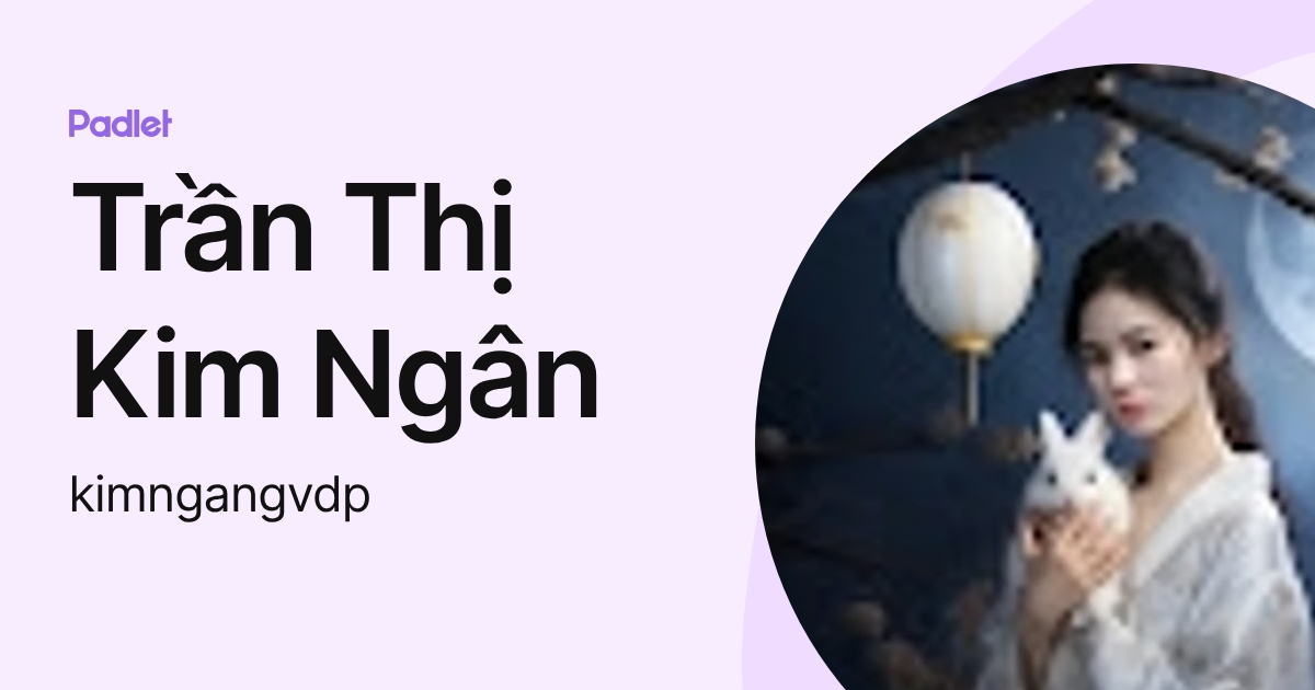 Trần Thị Kim Ngân (kimngangvdp) profile | Padlet