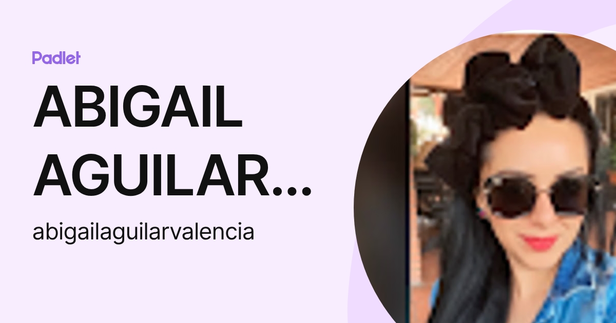 ABIGAIL AGUILAR VALENCIA (abigailaguilarvalencia) profile | Padlet