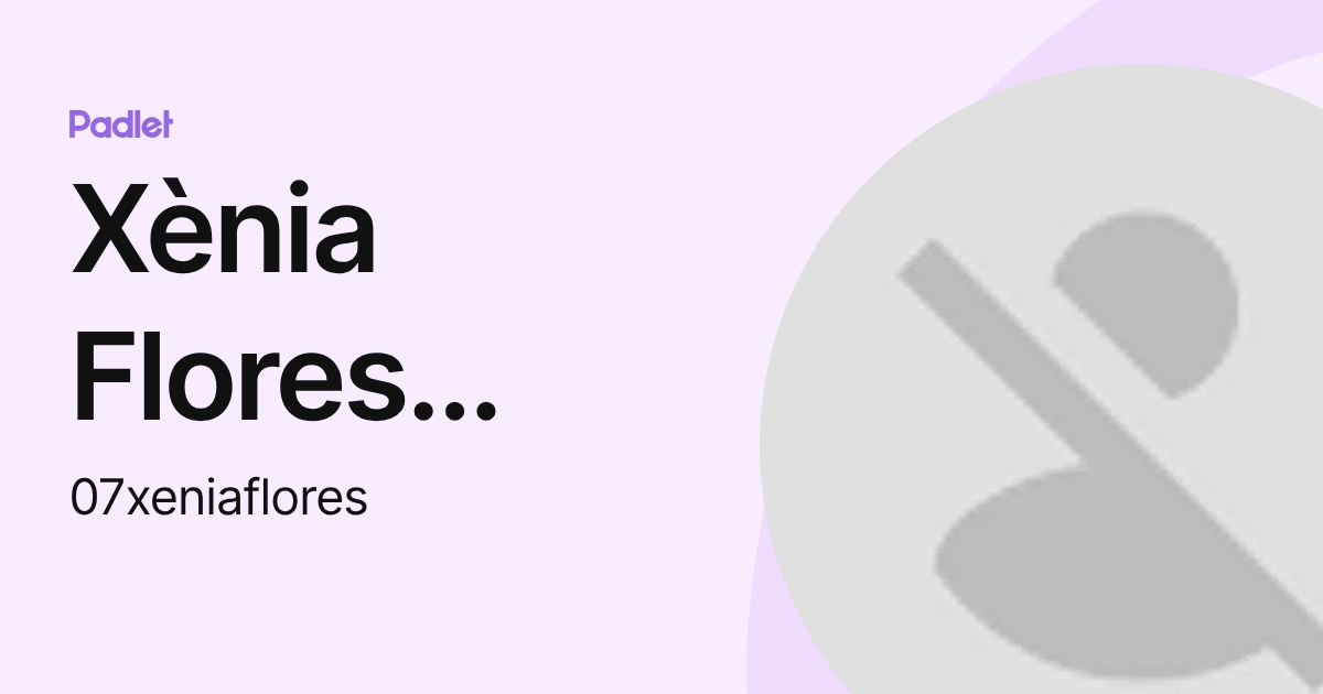 Xènia Flores Rodríguez (07xeniaflores) profile | Padlet