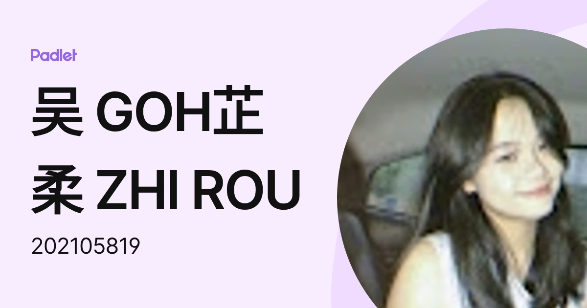 吴 GOH芷柔 ZHI ROU (202105819) profile | Padlet