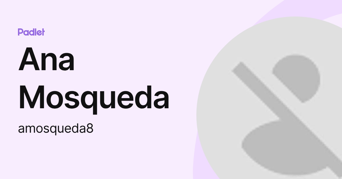 Ana Mosqueda (amosqueda8) profile | Padlet