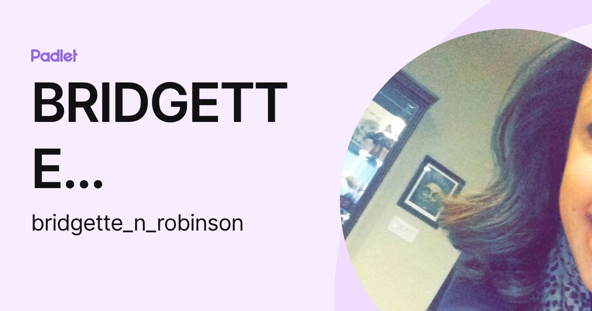 BRIDGETTE ROBINSON (bridgette_n_robinson) profile | Padlet