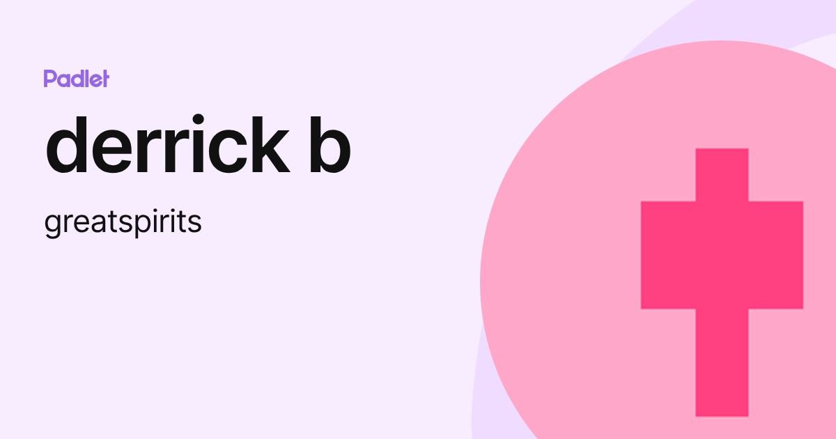 derrick b (greatspirits) profile | Padlet